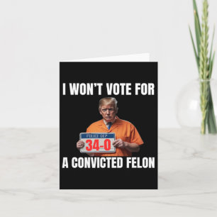 Won't Vote For A Convicted Felon  Card