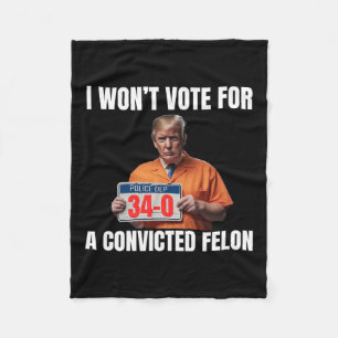Won't Vote For A Convicted Felon  Fleece Blanket