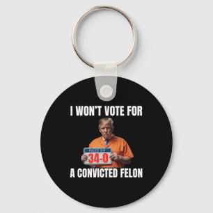 Won't Vote For A Convicted Felon Key Ring