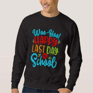 Woo Hoo Happy Last Day Of School Fun Teacher Stude Sweatshirt