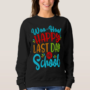 Woo Hoo Happy Last Day Of School Fun Teacher Stude Sweatshirt