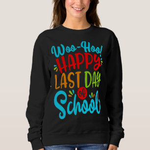Woo Hoo Happy Last Day Of School Fun Teacher Stude Sweatshirt