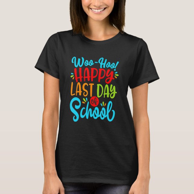 Woo Hoo Happy Last Day Of School Fun Teacher Stude T-Shirt (Front)