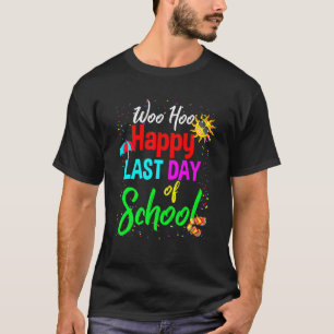 Woo Hoo Happy Last Day Of School Students And Teac T-Shirt