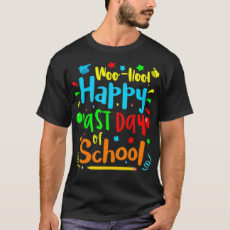 Woo Hoo Happy Last Day of School T T-Shirt