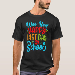Woo Hoo Happy Last Day Of School     Teacher Stude T-Shirt