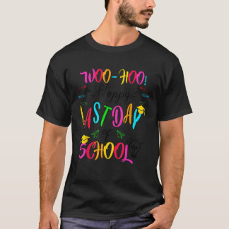 Woo Hoo Happy Last Day of School Teacher Student C T-Shirt