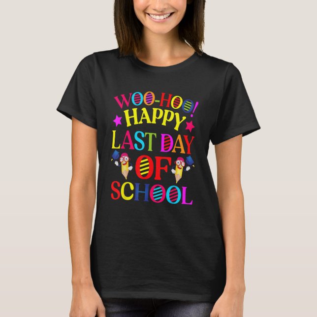 Woo Hoo Happy Last Day of School Teacher Student G T-Shirt (Front)