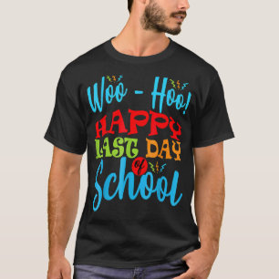 Woo Hoo Happy Last Day Of School   Teacher Student T-Shirt