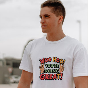 WOO HOO YOU'RE DOING GREAT T-Shirt