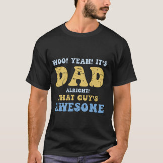 Woo Yeah It's Dad Alright That Guy's Awesome Fathe T-Shirt