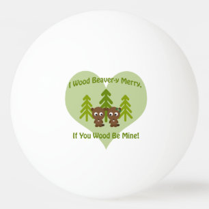 Wood beavery merry if you wood be mine ping pong ball