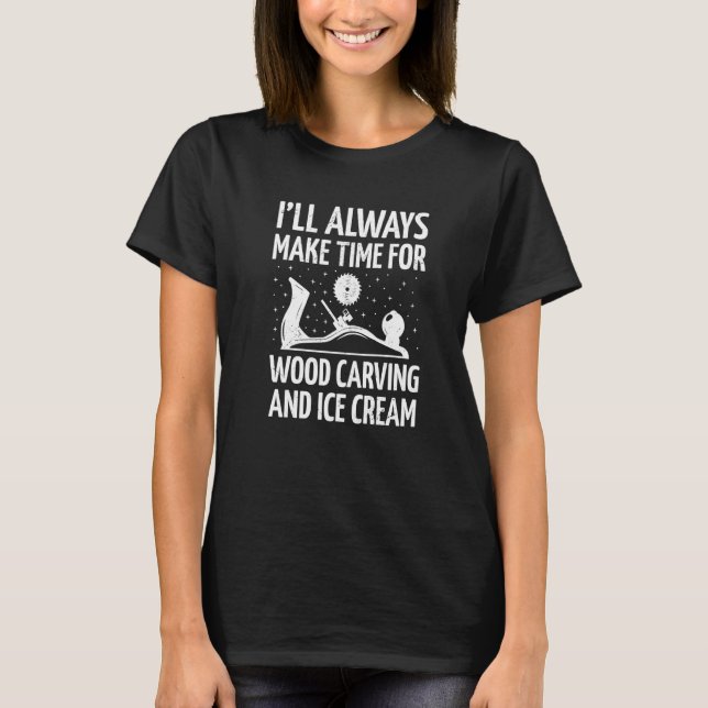 Wood Carving  Ice Cream Fan Woodcarving Hobbyist C T-Shirt (Front)