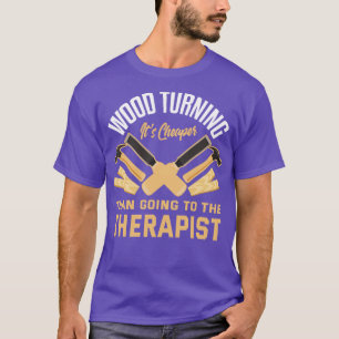 Wood Turning Its Cheaper Than Going To A Therapist T-Shirt