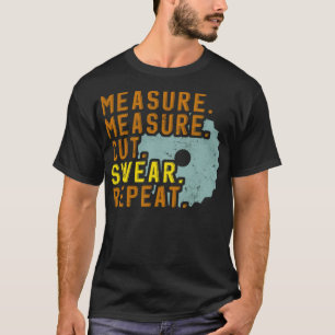 Wood Worker Funny Measure Cut Saw Apparel ecavator T-Shirt