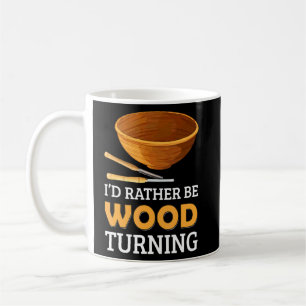 Woodturner I'd Rather Be Woodturning Lathe Woodwor Coffee Mug