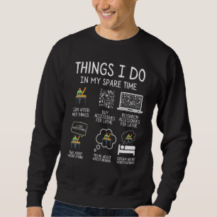 Woodturning Things I Do In My Spare Time Lathe Woo Sweatshirt