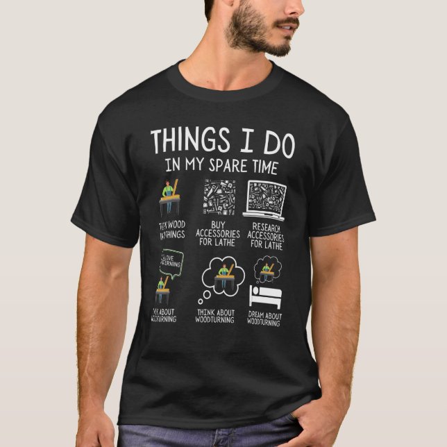 Woodturning Things I Do In My Spare Time Lathe Woo T-Shirt (Front)