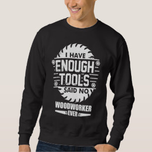 Woodworker I Have Enough Tools Woodworking Kit Car Sweatshirt