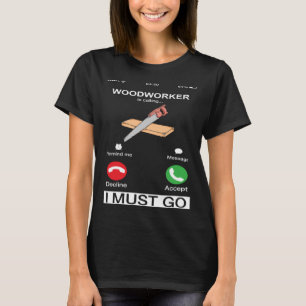 Woodworker Is Calling And I Must Go Woodworking H T-Shirt