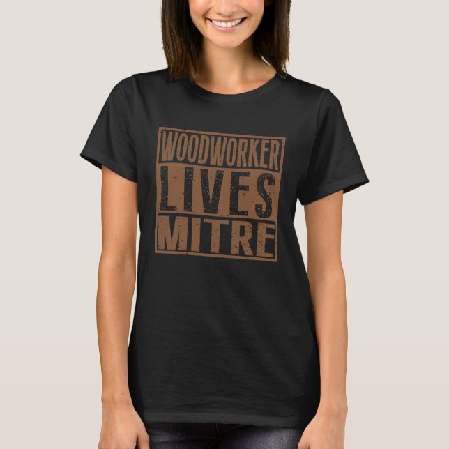 Woodworker Lives Mitre CarpenterWoodworking Quote T-Shirt (Front)
