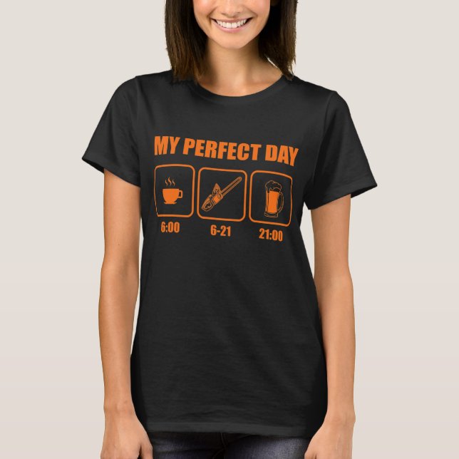 Woodworker My Perfect Day Coffee Chainsaw Beer T-Shirt (Front)