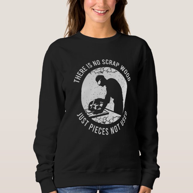 Woodworker Saying For A Woodworking Carpenter  1 Sweatshirt (Front)