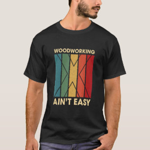 Woodworking Ain't Easy Funny Hobby Humour Pastime T-Shirt