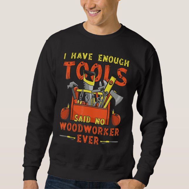 Woodworking Carpenter I Have Enough Tools Sweatshirt (Front)