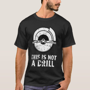 Woodworking Carpenter This Is Not A Drill Woodwork T-Shirt