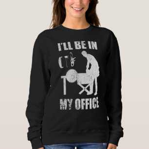 Woodworking Carpenter Woodwork Woodworker Office W Sweatshirt