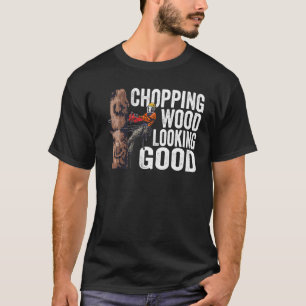 Woodworking Chopping Wood Looking Good Lumberjack T-Shirt