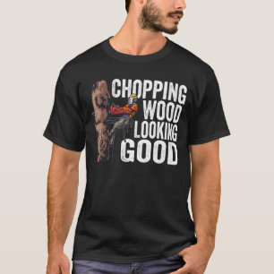 Woodworking Chopping Wood Looking Good Lumberjack T-Shirt