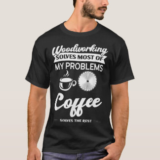 Woodworking & Coffee solve problems Woodworking  T-Shirt