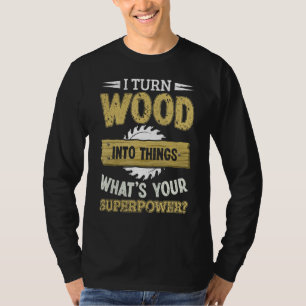 Woodworking I Turn Wood Into Things Woodworker Car T-Shirt