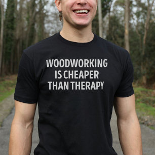 Woodworking Is Cheaper Than Therapy Woodworking Lo T-Shirt