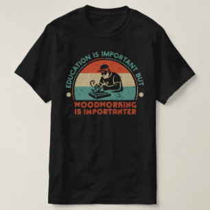Woodworking Is Important T-Shirt