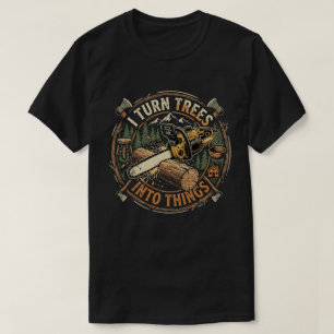 Woodworking Is Turning Trees Into Things T-Shirt