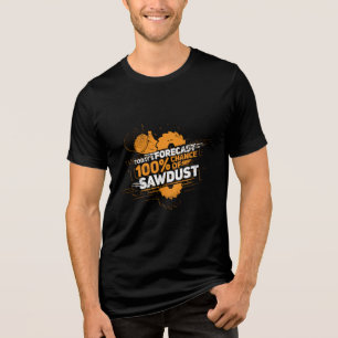 Woodworking Sawdust Todays Forecast Lumberjack Tri-Blend Shirt