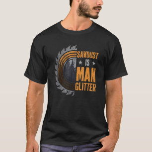 Woodworking Sawdust Woodworkers Dad Carpenters Men T-Shirt