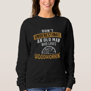Woodworking Wood Woodworker Carpenter Gift Idea Sweatshirt