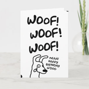 Woof! Woof! Woof! Means Happy Birthday in dog.  Card