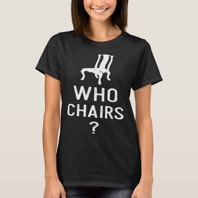 Word play Who Chairs Who Cares Sarcastic Humour Sa T-Shirt (Front)