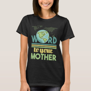 Word To Your Mother - Environmental Protection T-Shirt