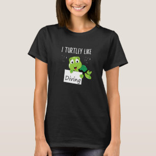 Wordplay I Turtley Like Diving Scuba Diver Turtle  T-Shirt