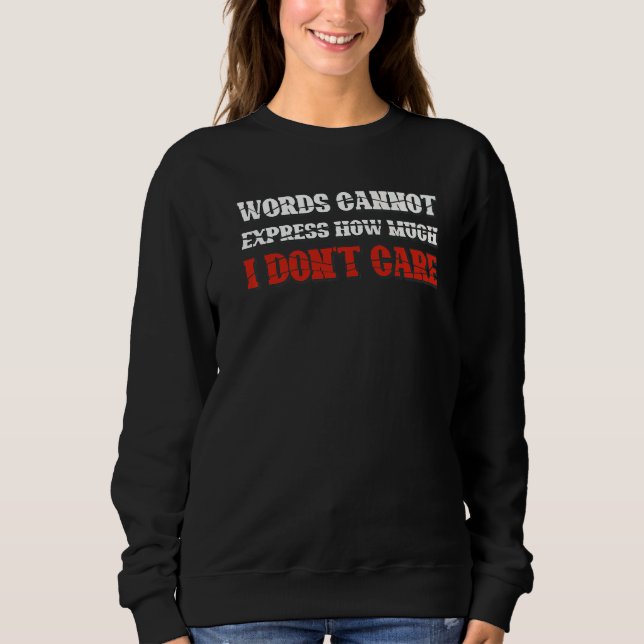 Words Cannot Express How Much I Don't Care  Quote Sweatshirt (Front)