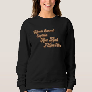 Words Cannot Express How Much I Don't Care  Quote  Sweatshirt