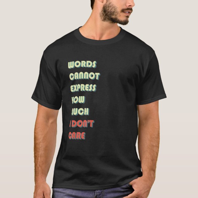 Words Cannot Express How Much I Don't Care  Quote T-Shirt (Front)