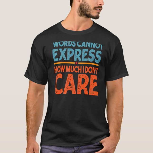 Words Cannot Express How Much I Don't Care  Sarcas T-Shirt (Front)