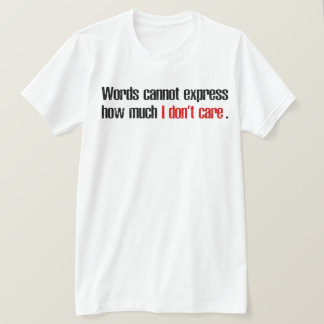 Words Cannot Express How Much I Don't Care T-Shirt